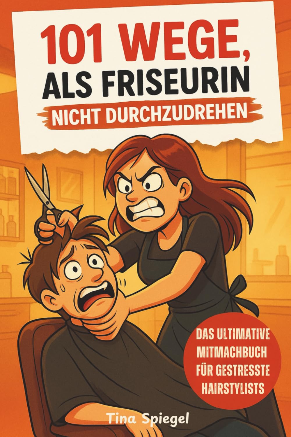 101 Wege, als Friseurin nicht durchzudrehen - Das ultimative Mitmach- und Geschenkbuch für gestresste Hairstylistinnen Business, Finance & Career