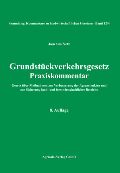 Grundstückverkehrsgesetz. Praxiskommentar: Gesetz über Maßnahmen zur Verbesserung der Agrarstruktur und zur Sicherung land- und forstwirtschaftlicher Betriebe (Kommentare zum Landwirtschaftsrecht) Law