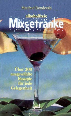 Alkoholfreie Mixgetränke: Über 300 ausgewählte Rezepte für jede Gelegenheit: Über 300 ausgew. Rezepte f. jede Gelegenheit Cooking & Enjoying