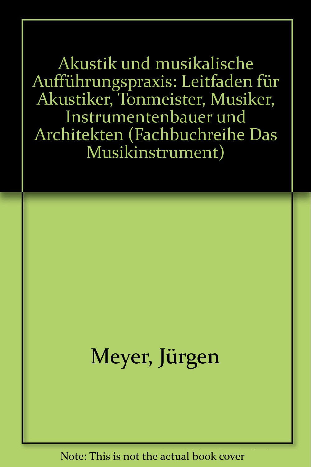 Akustik und musikalische Aufführungspraxis - Leitfaden für Akustiker, Tonmeister, Musiker, Instrumentenbauer und Architekten Arts & Music