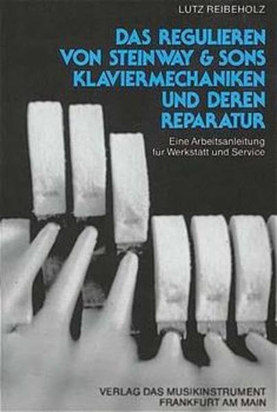 Das Regulieren von Steinway & Sons Klaviermechaniken und deren Reparatur: Eine Arbeitsanleitung für Werkstatt und Service (Schriftenreihe Das Musikinstrument) Sheet Music