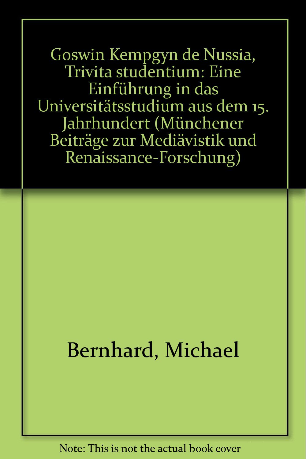 Goswin Kempgyn de Nussia, Trivita studentium: Eine Einfuhrung in das Universitatsstudium aus dem 15. Jahrhundert (Munchener Beitrage zur Mediavistik und Renaissance-Forschung) (German Edition) Books