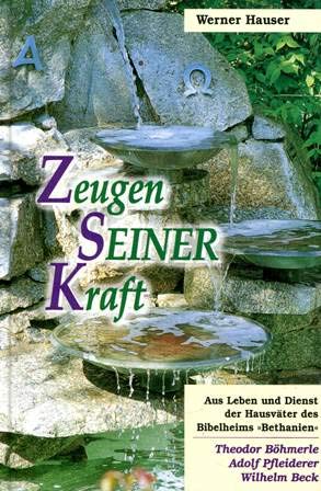 Zeugen Seiner Kraft. Aus Leben und Dienst der Hausväter des Bibelheims 'Bethanien': Theodor Böhmerle, Adolf Pfleiderer und Wilhelm Beck. Books