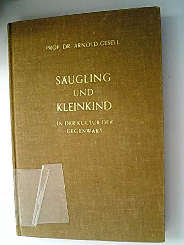 Säugling und Kleinkind in der Kultur der Gegenwart. Die Förderung d. Entwicklung in Elternhaus u. Kindergarten - Gesell Arnold und Frances L. Ilg book