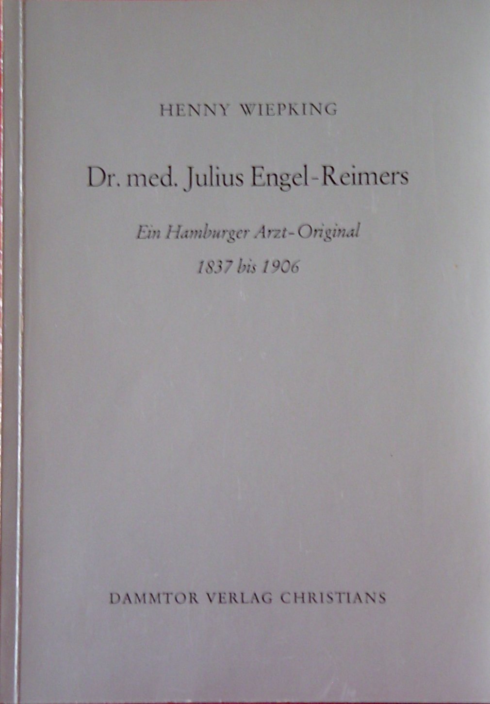 Dr med. Julius Engel- Reimers. Ein Hamburger Arzt- Original 1837 bis 1906 Books