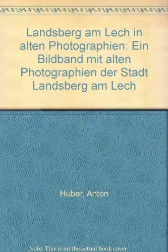 Landsberg am Lech in alten Photographien: Ein Bildband mit alten Photographien der Stadt Landsberg am Lech Politics & History