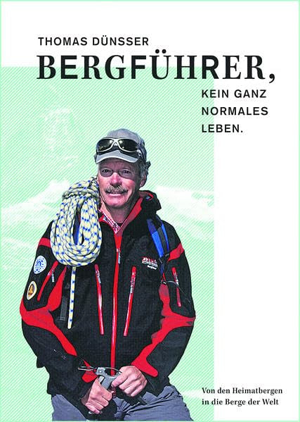 Bergführer, kein ganz normales Leben: Von den Heimatbergen in die Berge der Welt Science