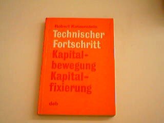 Technischer Fortschritt. Kapitalbewegung, Kapitalfixierung. Einige Probleme der Ökonomie des fixen Kapitals unter den gegenwärtigen Bedingungen der Vergesellschaft. der Produktion im staatsmon. Kapit. Books