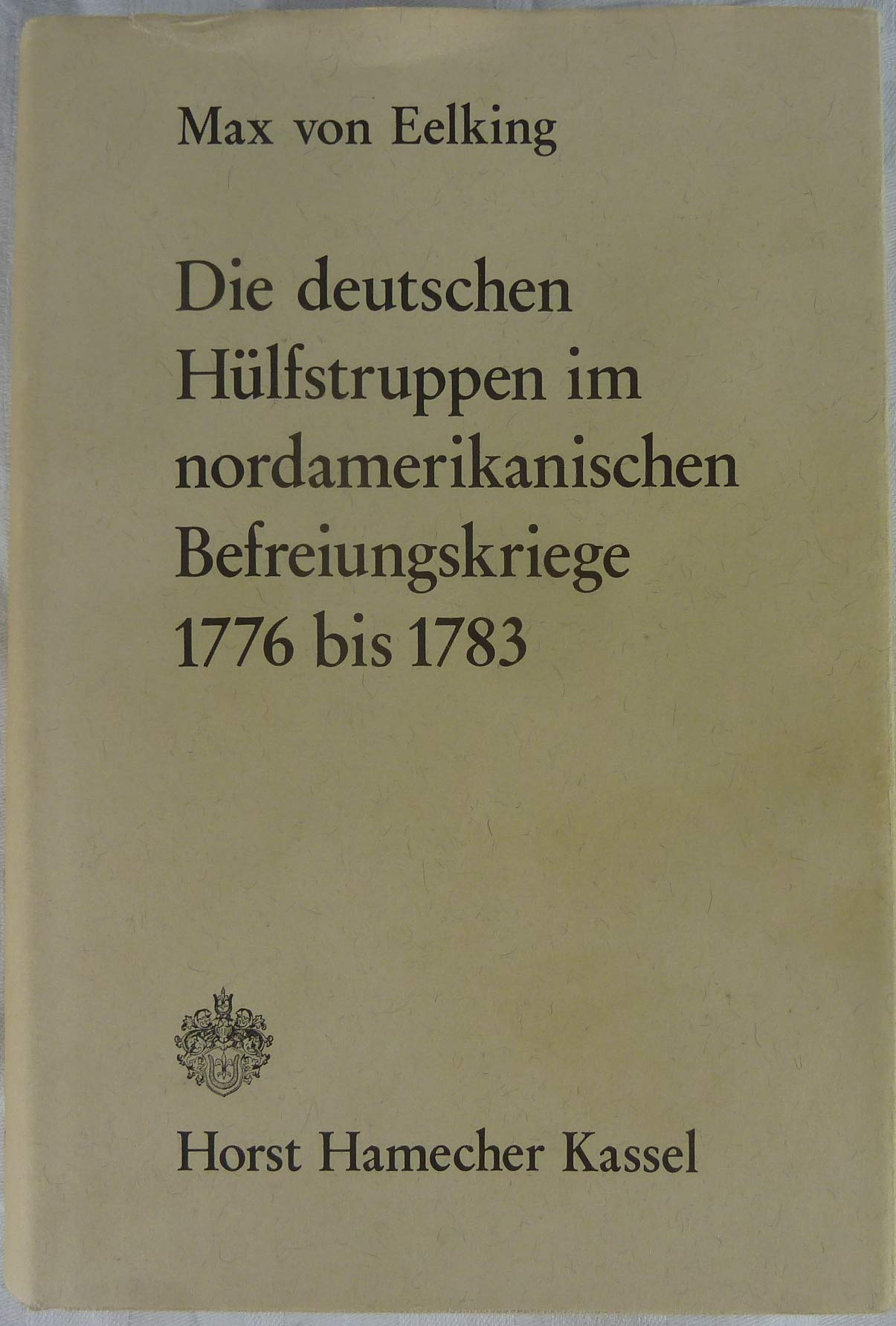 Die deutschen Hülfstruppen im nordamerikanischen Befreiungskriege 1776 bis 1783 Politics & History