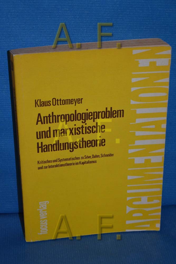Anthropologieproblem und marxistische Handlungstheorie. Kritisches und systematisches zu Séve, Duhm, Schneider und zur Interaktionstheorie im Kapitalismus General education
