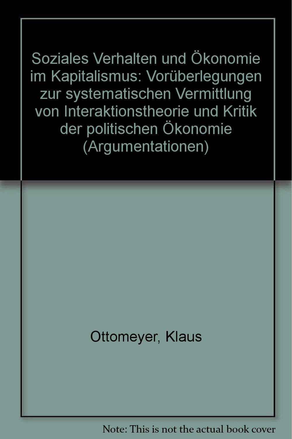 Soziales Verhalten und Ökonomie im Kapitalismus. Vorüberlegungen zur systematischen Vermittlung von Interaktionstheorie und Kritik der Politischen Ökonomie Social Sciences