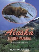 Alaska/Yukon Touren-Manual. Das Handbuch für individuelle Erlebnisreisen zwischen Tundra und Taiga, zwischen Eismeer und Pazifik Travel Books