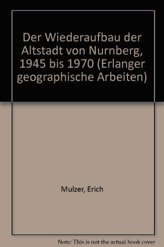 Der Wiederaufbau der Altstadt von Nürnberg 1945 bis 1970 (Erlanger Geographische Arbeiten) Business & Technology