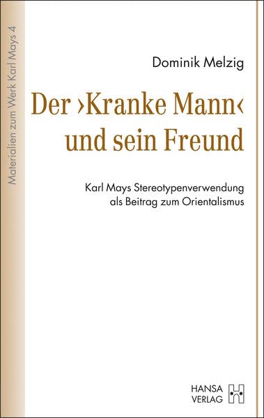 Der "Kranke Mann" und sein Freund: Karl Mays Stereotypenverwendung als Beitrag zum Orientalismus (Materialien zum Werk Karl Mays) Contemporary literature Books