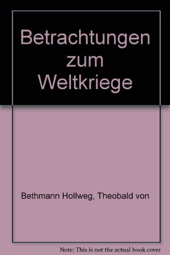 Betrachtungen zum Weltkriege - Erster Teil: Vor dem Kriege. Zweiter Teil: Während des Krieges Politics & History