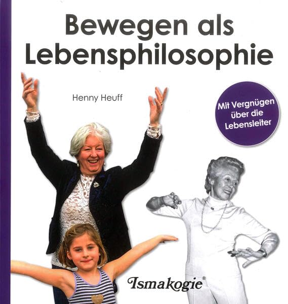 Bewegen als Lebensphilosophie: Mit Vergnügen über die Lebensleiter Health, Nutrition & Fitness