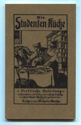 Die Studenten-Küche. Praktische Anleitung für Studenten und andere einsame Menschen, sich mühelos und billig eine einfache, kräftige und schmackhafte Mahlzeit zu bereiten. Books