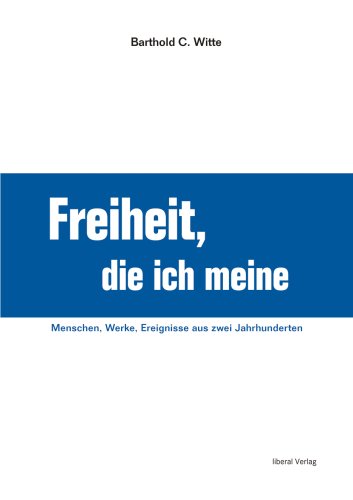 Freiheit, die ich meine: Menschen, Werke, Ereignisse aus zwei Jahrhunderten Politics & History
