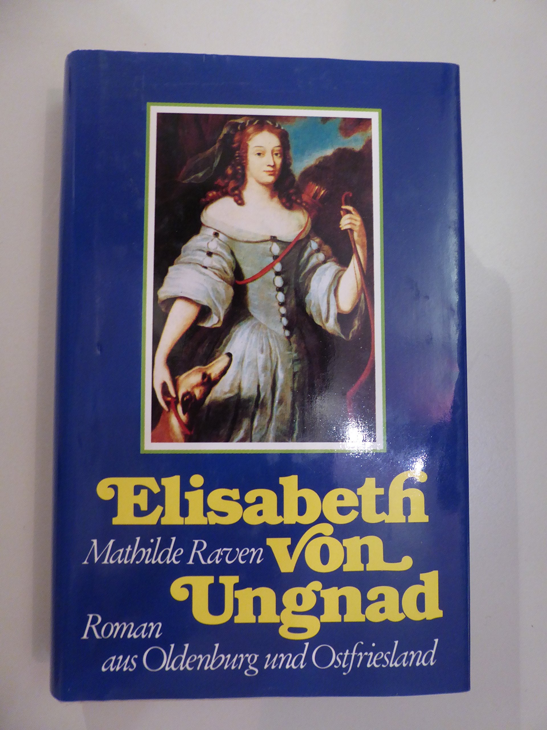 Elisabeth von Ungnad. Biographischer Roman aus der Geschichte Oldenburg / Ostfrieslands Books