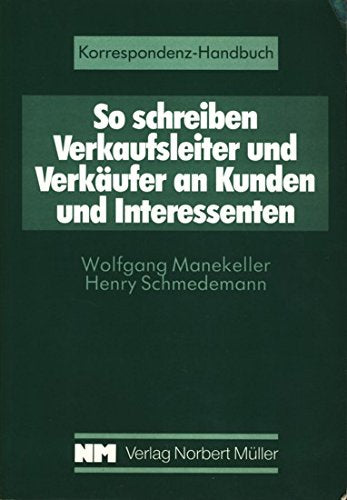 So schreiben Verkaufsleiter und Verkäufer an Kunden und Interessenten. Tips und Beispiele für die kundennahe Korrespondenz Books