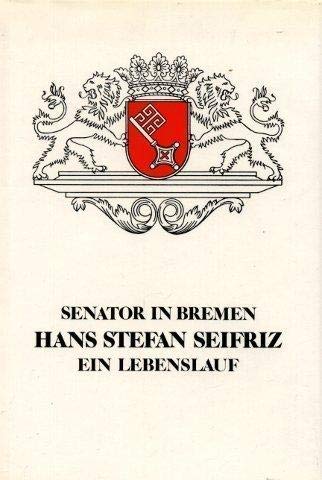 Senator in Bremen Hans Stefan Seifriz - Ein Lebenslauf Books