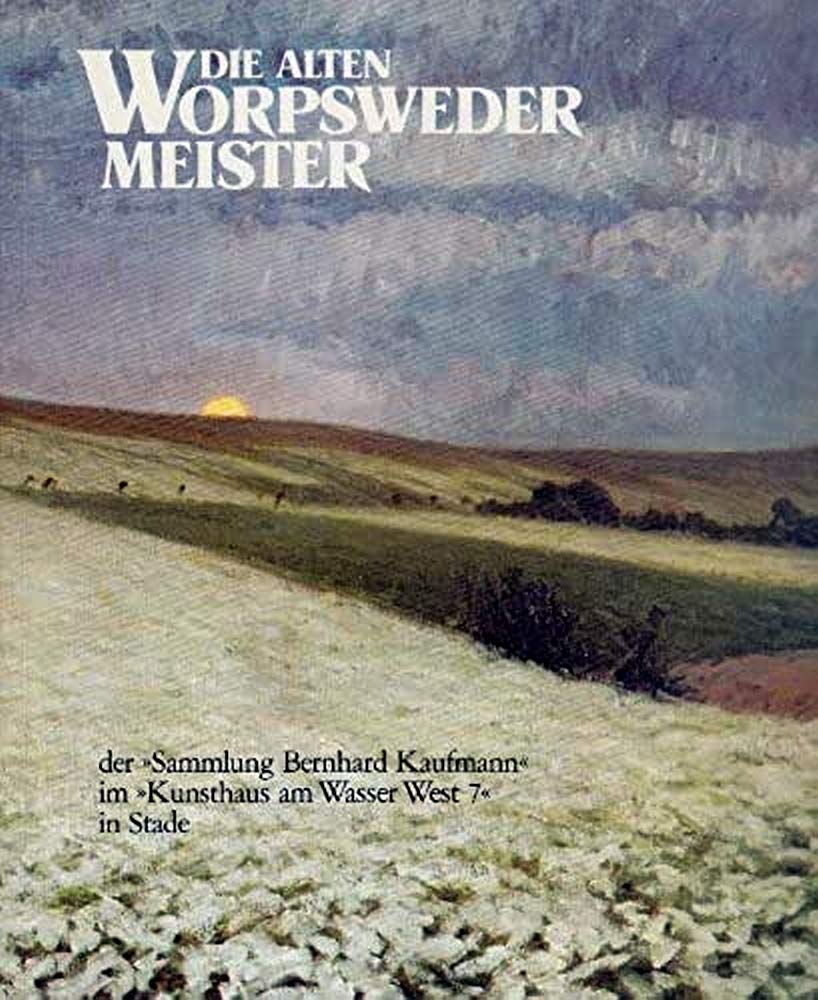Die Alten Worpswede Meister der -Sammlung Bernhard Kaufmann- im -Kunsthaus am Wasser West 7- in Stade. Kunstwerke von Heinrich Vogeler, F. Overbeck, Paula Modersohn-Becker, F. Mackensen, O. Modersohn, Carl Vinnen. book