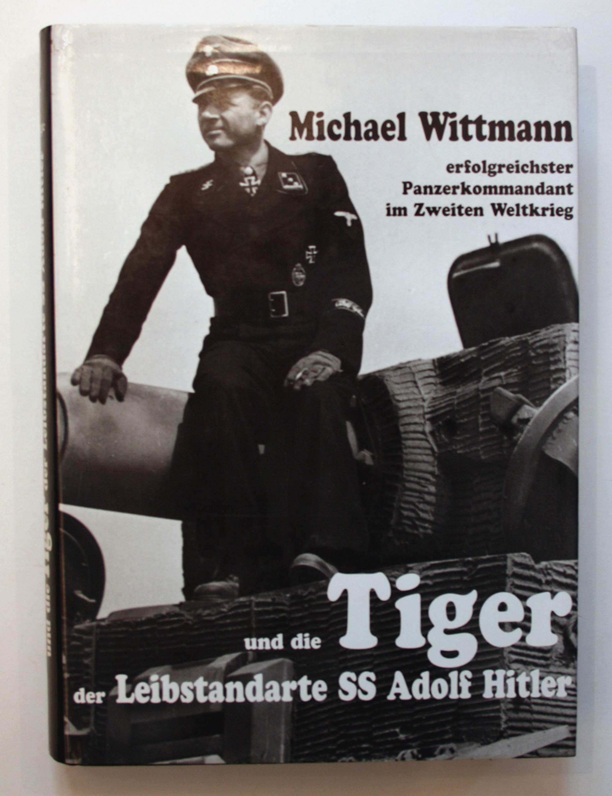 Michael Wittmann: Die Tiger der LS SS Adolf Hitler - Erfolgreichster Panzerkommandant des Zweiten Weltkrieges (Livre en allemand) book