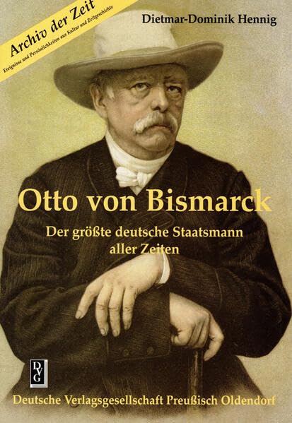 Otto von Bismarck: Der grösste deutsche Staatsmann aller Zeiten Politics & Society