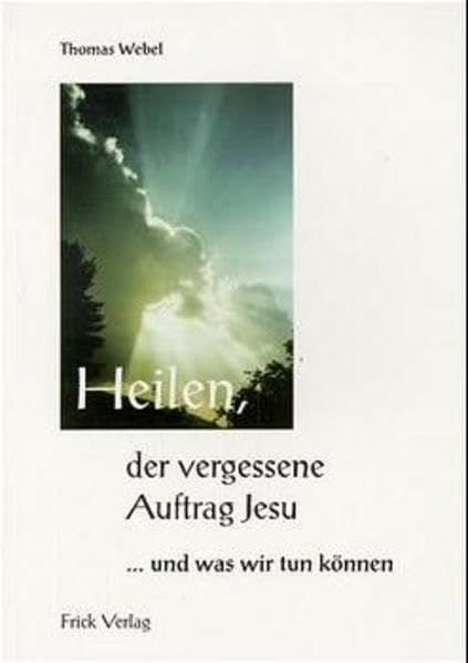 Heilen, der vergessene Auftrag Jesu ... und was wir tun können Religion & Esotericism
