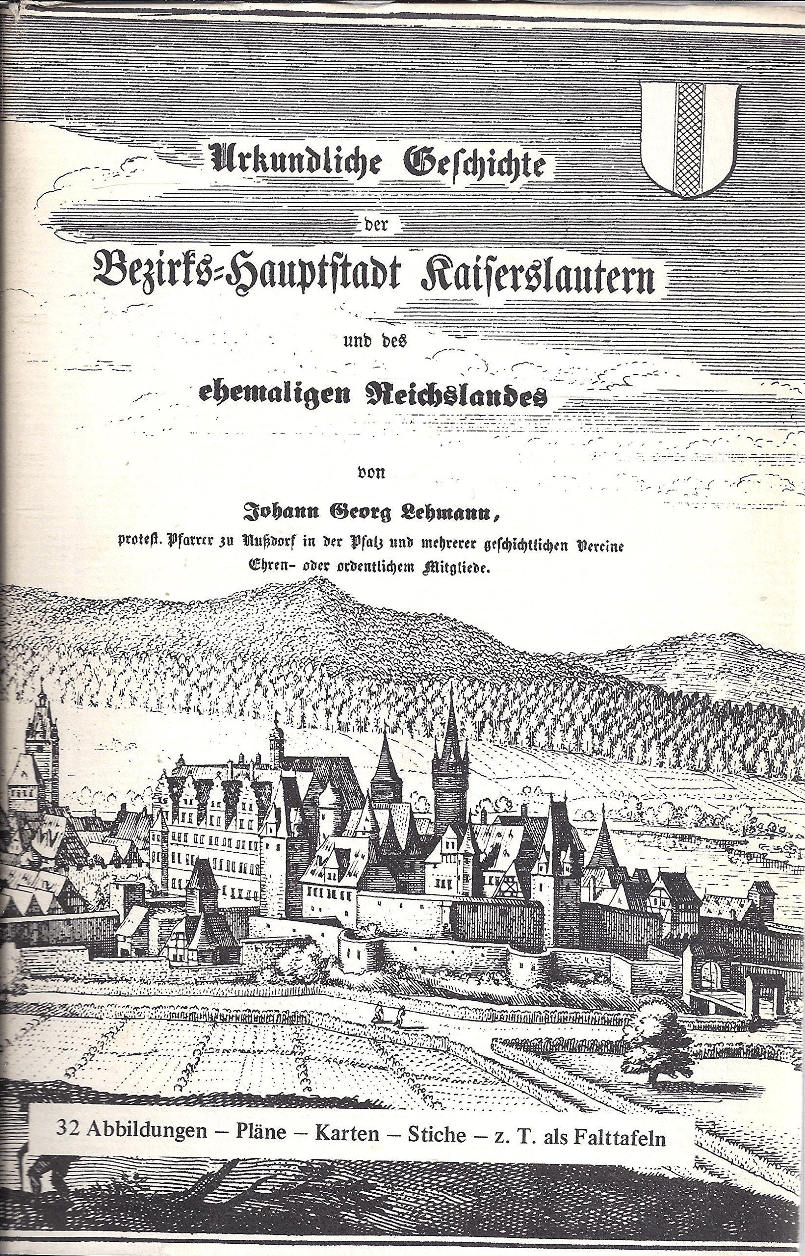 Urkundliche Geschichte der Bezirkshauptstadt Kaiserslautern und des ehemaligen Reichslandes Politics & History