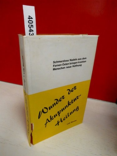 Wunder der Akupunktur-Heilung. Schmerzlose Nadeln aus dem Fernen Osten bringen kranken Menschen neue Hoffnung. Mit Adressen der Akupunkteure Health, Nutrition & Fitness
