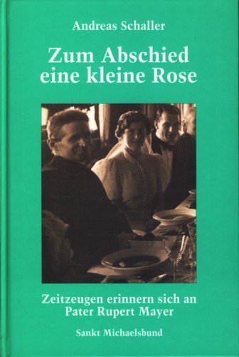 Zum Abschied eine kleine Rose - Zeitzeugen erinnern sich an Pater Rupert Mayer Religion & Esotericism