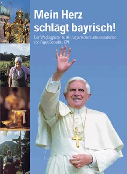 Mein Herz schlägt bayrisch: Der Wegbegleiter zu den bayrischen Lebensstationen von Papst Benedikt XVI. Politics & Society
