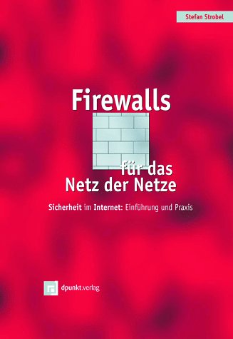 Firewalls für das Netz der Netze: Sicherheit im Internet: Einführung und Praxis Computer Science