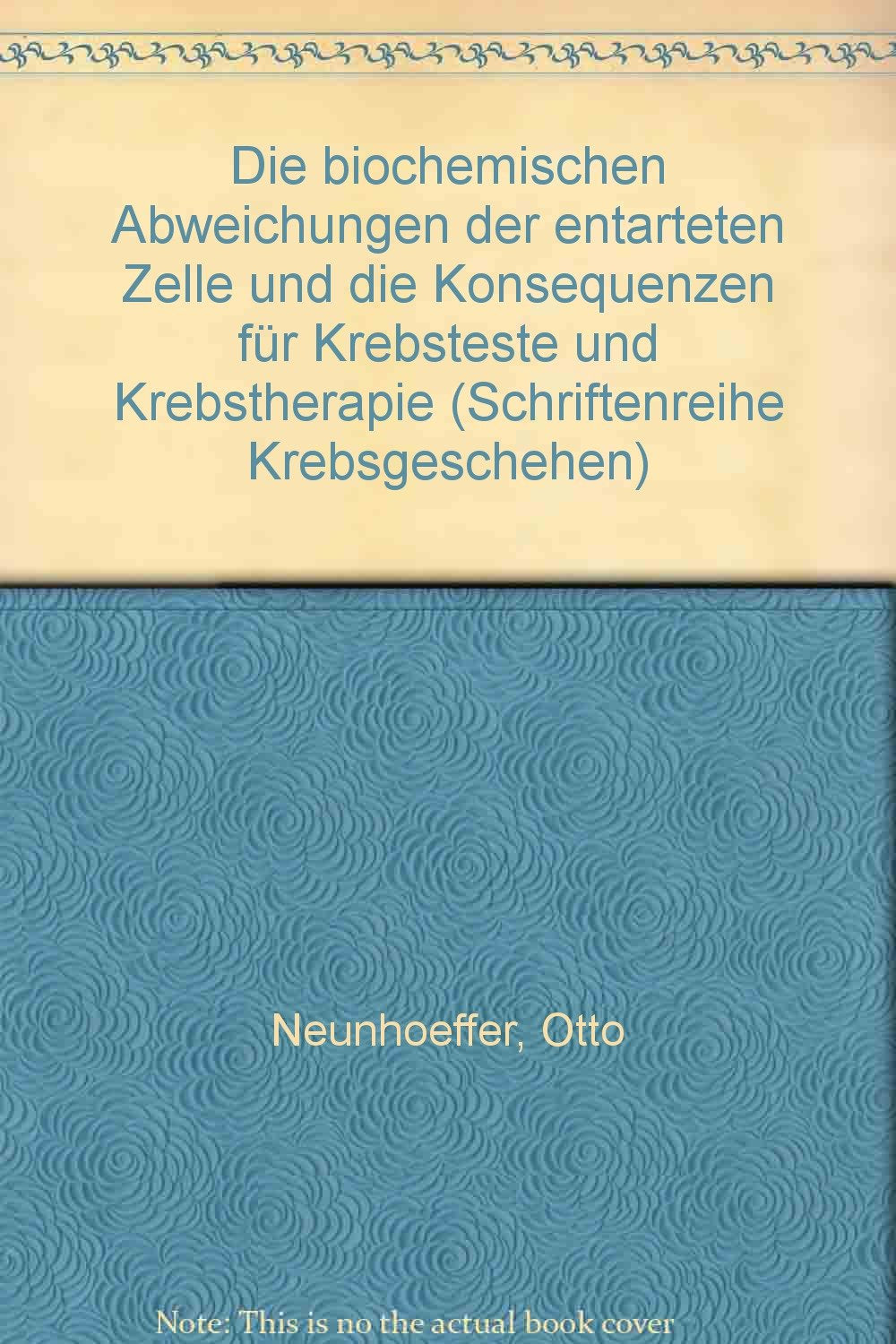 Die biochemischen Abweichungen der entarteten Zelle und die Konsequenzen für Krebsteste und Krebstherapie Natural Sciences