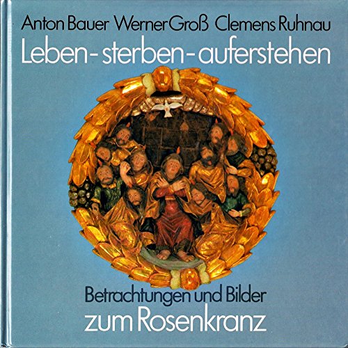 Leben, sterben, auferstehen. Betrachtungen und Bilder zum Rosenkranz Religion & Esotericism