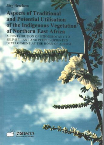 Aspects of Traditional and Potential Utilisation of the Indigenous Vegetation of Northern East Africa - a contribution of ethnobotany to self-reliant ... Somali Plant Names) (Plants of East Africa) Natural Sciences