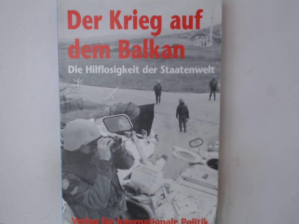 Der Krieg auf dem Balkan. Die Hilflosigkeit der Staatenwelt (Beiträge und Dokumente aus dem Europa-Archiv) Politics & History