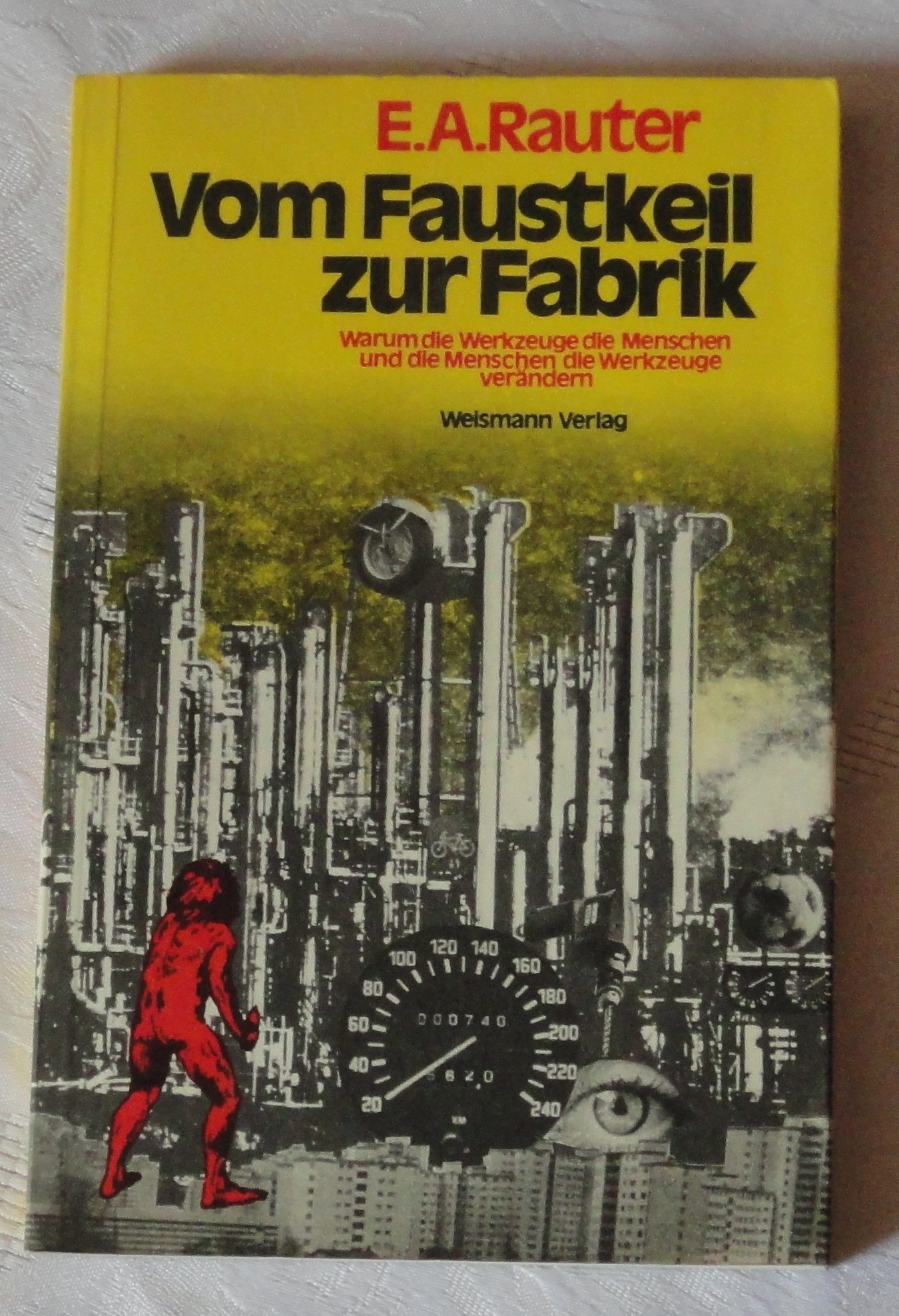 Vom Faustkeil zur Fabrik. Warum die Werkzeuge die Menschen und die Menschen die Werkzeuge verändern: Warum d. Werkzeuge die Menschen u. die Menschen d. Werkzeuge verändern Social Sciences