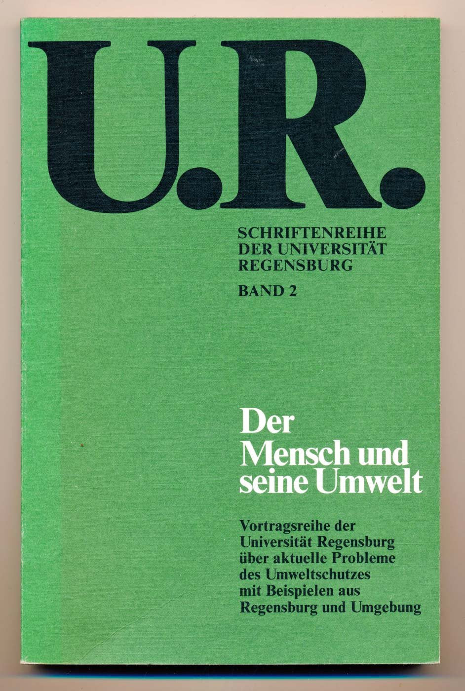 Der Mensch und seine Umwelt. Vortragsreihe der Universität Regensburg über aktuelle Probleme des Umweltschutzes mit Beispielen aus Regensburg und Umgebung Natural Sciences