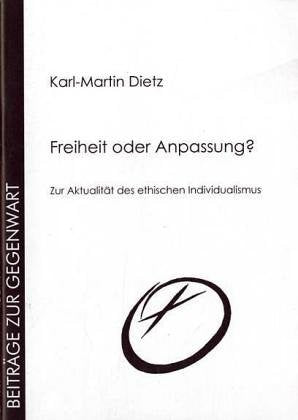 Freiheit oder Anpassung: Zur Aktualität des ethischen Individualismus (Beiträge zur Gegenwart) Philosophy