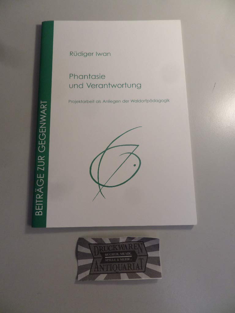 Phantasie und Verantwortung: Projektarbeit als Anliegen der Waldorfpädagogik (Beiträge zur Gegenwart) Education & Training