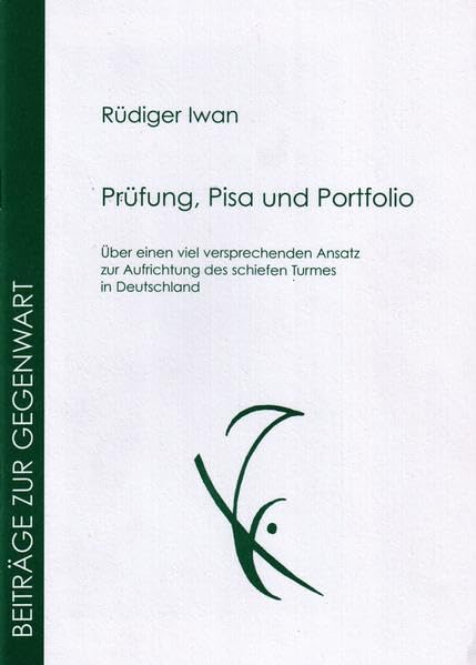 Prüfung, PISA und Portfolio: Über einen viel versprechenden Ansatz zur Aufrichtung des schiefen Turmes in Deutschland (Beiträge zur Gegenwart) Education & Training