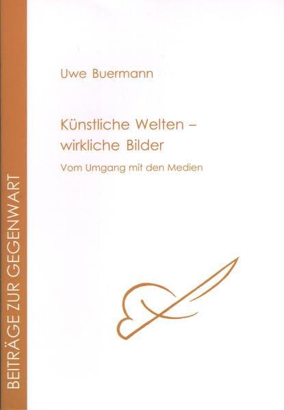 Künstliche Welten - wirkliche Bilder: Vom Umgang mit den Medien (Beiträge zur Gegenwart) Law