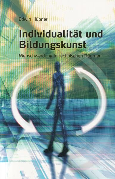 Individualität und Bildungskunst: Menschwerdung in technischen Räumen Politics & History