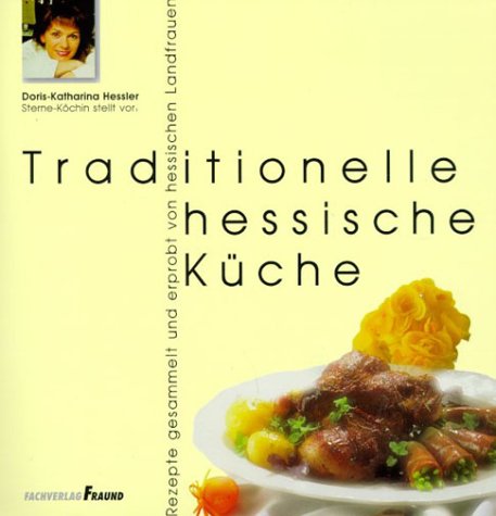 Traditionelle hessische Küche. Rezepte gesammelt und erprobt von hessischen Landfrauen Cooking & Enjoying
