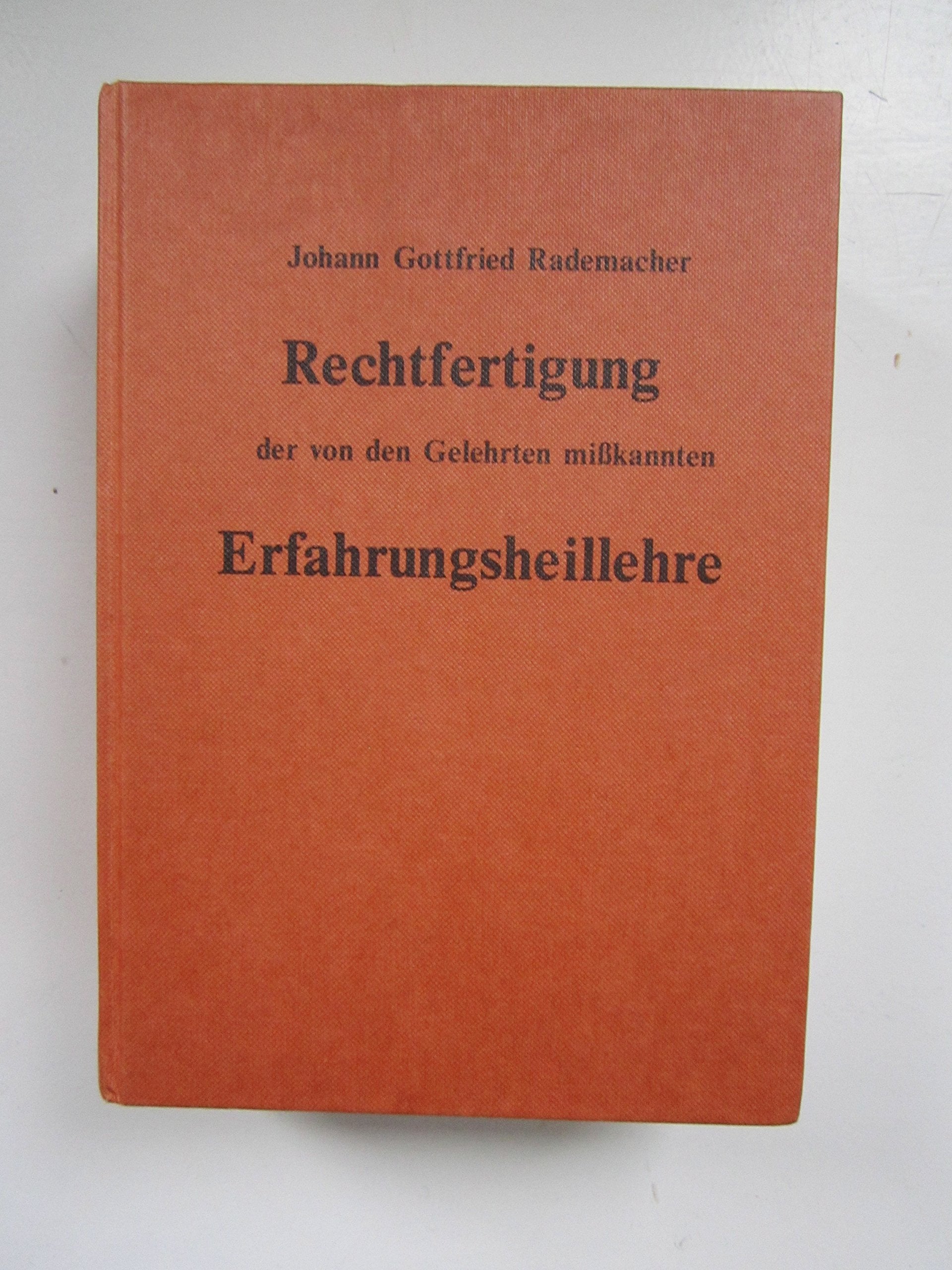 Rechtfertigung der von den Gelehrten misskannten, verstandesrechten Erfahrungsheillehre der alten scheidekünstigen Geheimärzte und treue Mitteilung ... Erprobung dieser Lehre am Krankenbette Books