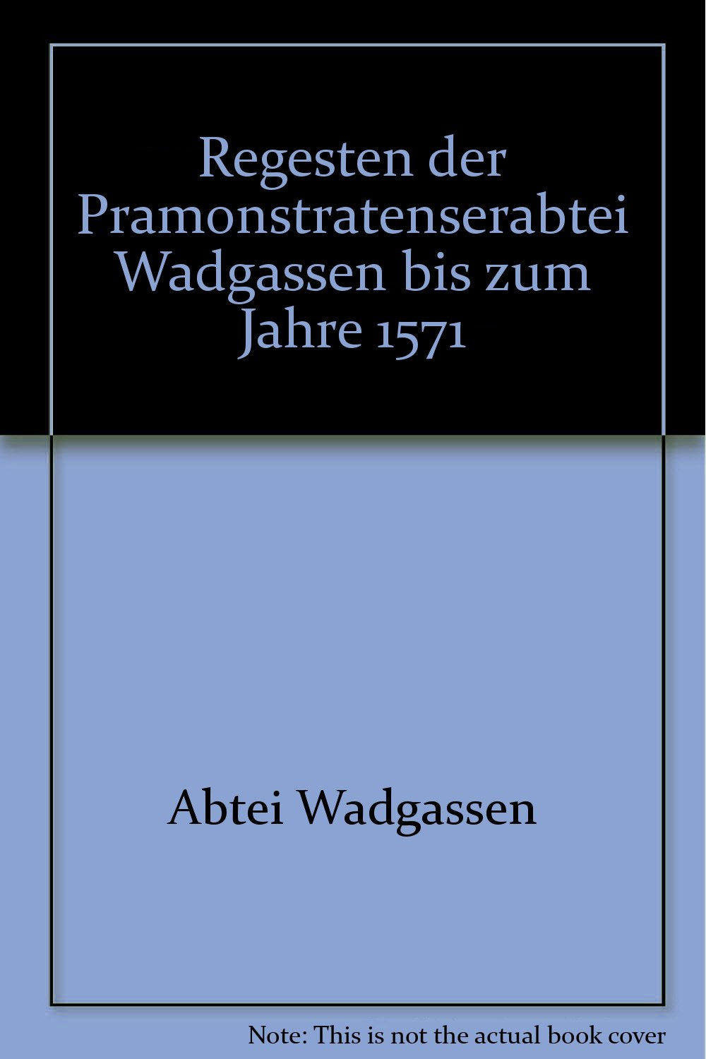 regesten der prämonstratenserabtei wadgassen bis zum jahre 1571 book