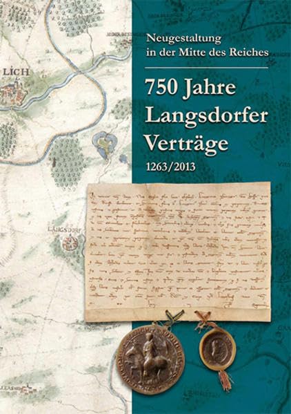 Neugestaltung in der Mitte des Reiches. 750 Jahre Langsdorfer Verträge 1263/2013. (Untersuchungen und Materialien zur Verfassungs- und Landesgeschichte) Politics & History