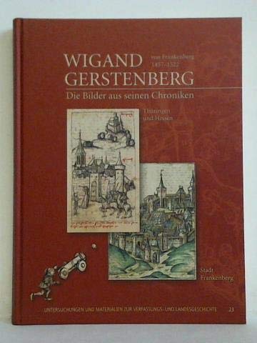 Wigand Gerstenberg von Frankenberg 1457-1522: Die Bilder aus seinen Chroniken Thüringen und Hessen Stadt Frankenberg (Untersuchungen und Materialien zur Verfassungs- und Landesgeschichte) Books